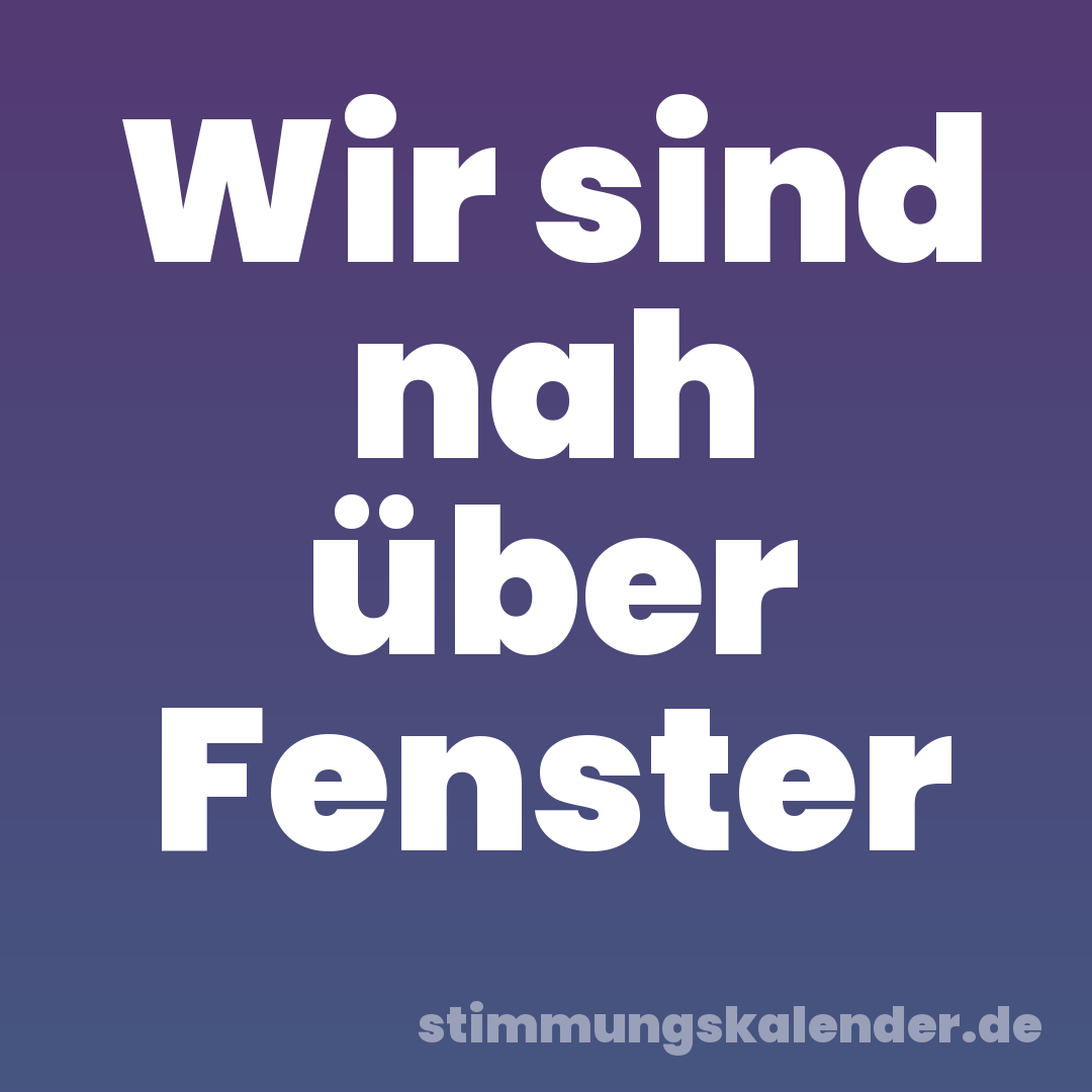 Wir sind nah über Fenster
