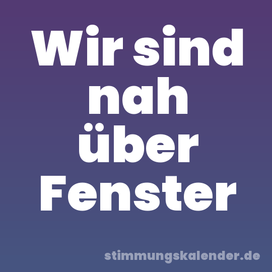 Wir sind nah über Fenster