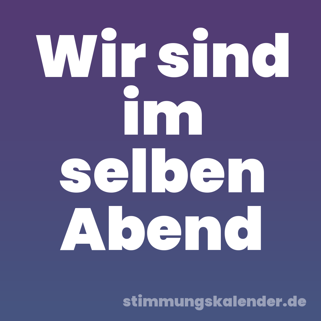 Wir sind im selben Abend