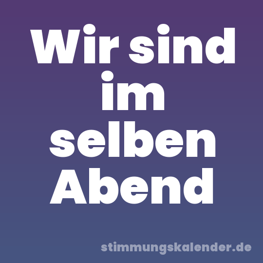 Wir sind im selben Abend