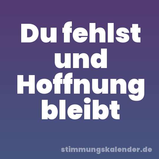 Du fehlst und Hoffnung bleibt