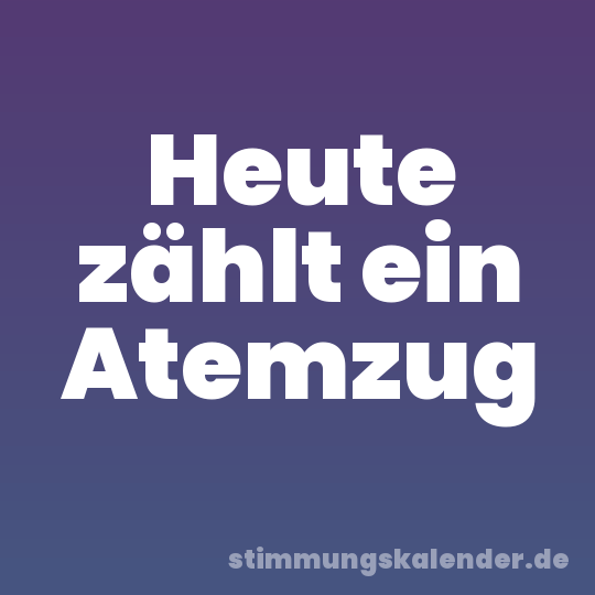 Heute zählt ein Atemzug