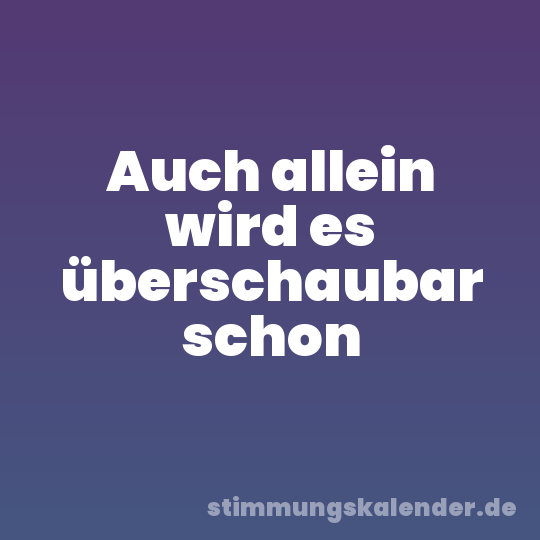Auch allein wird es überschaubar schon