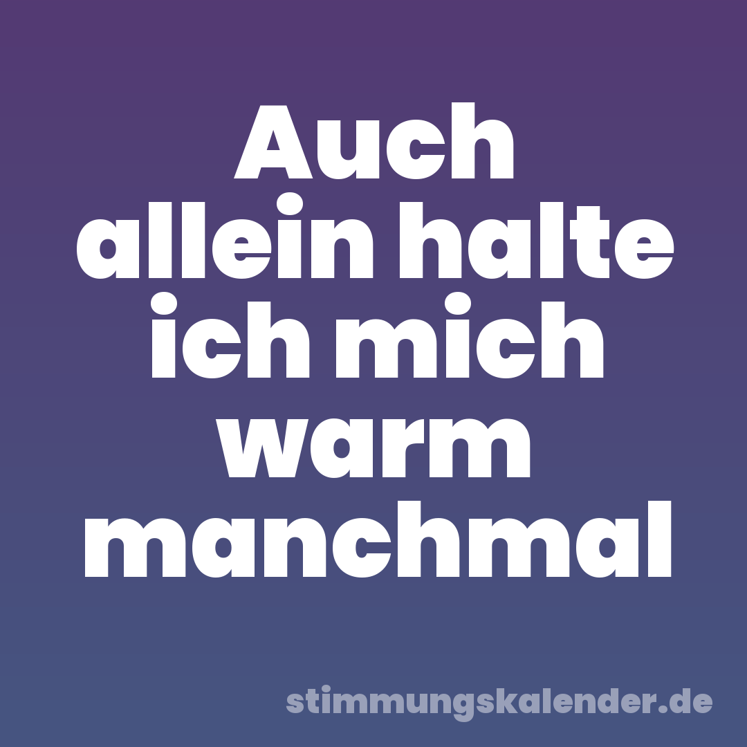 Auch allein halte ich mich warm manchmal