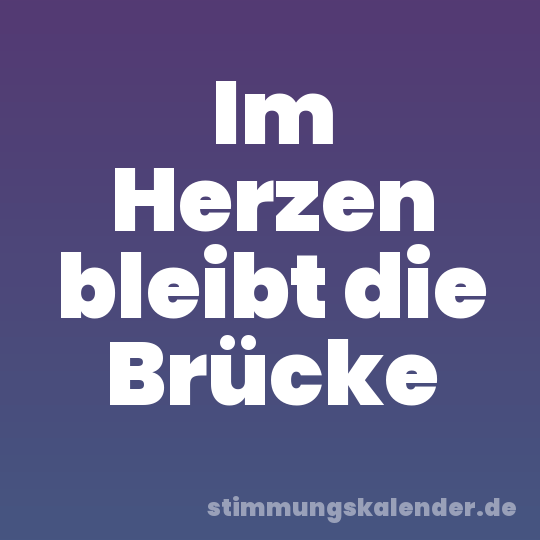 Im Herzen bleibt die Brücke