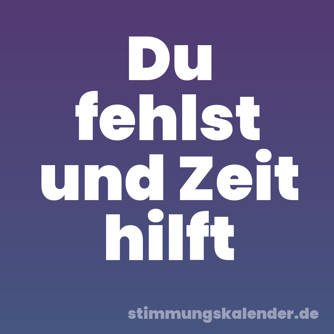 Du fehlst und Zeit hilft