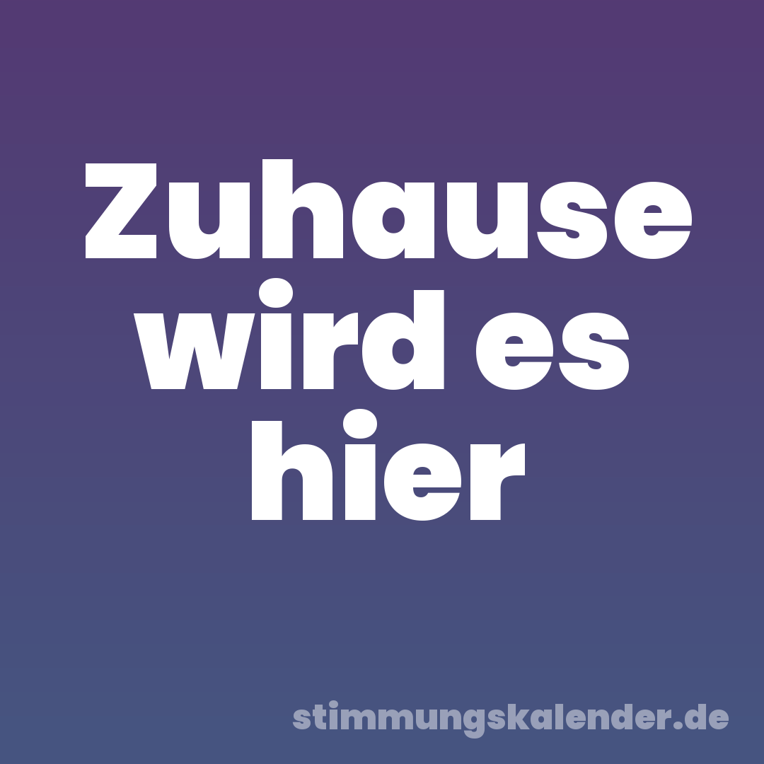 Zuhause wird es hier