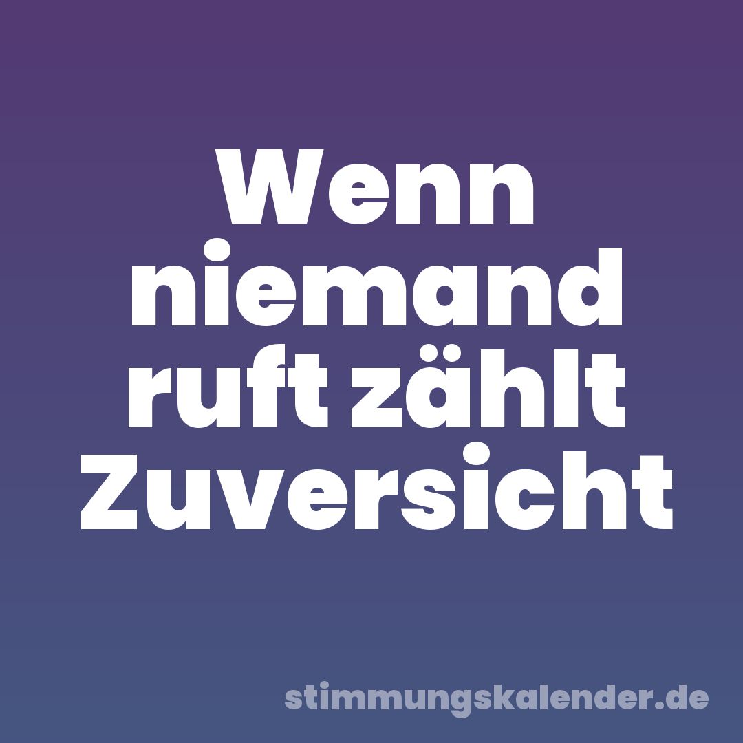 Wenn niemand ruft zählt Zuversicht