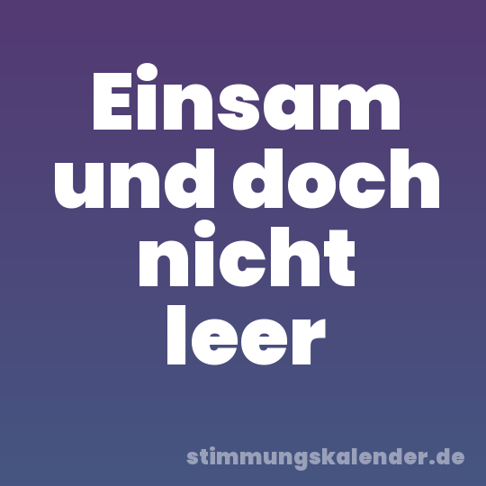 Einsam und doch nicht leer