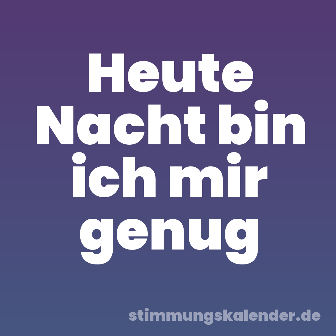 Heute Nacht bin ich mir genug