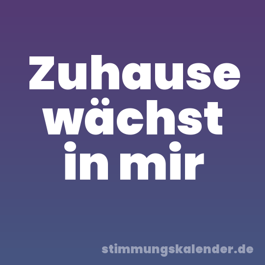Zuhause wächst in mir