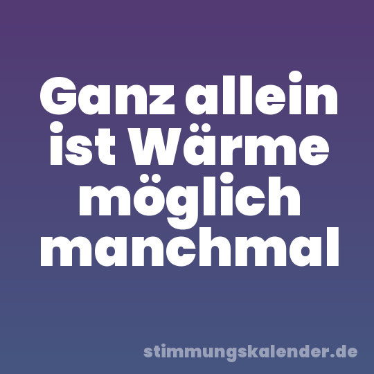 Ganz allein ist Wärme möglich manchmal