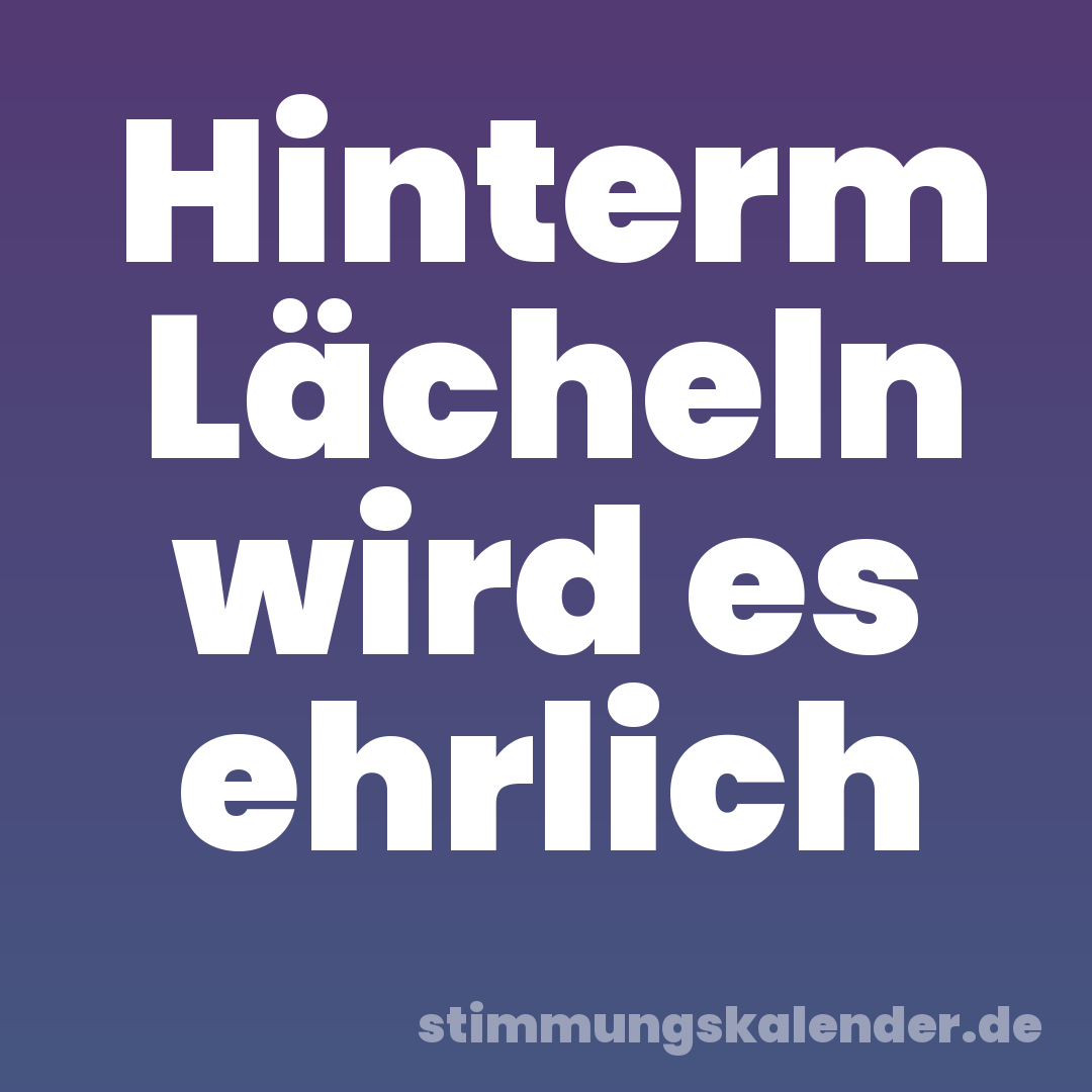 Hinterm Lächeln wird es ehrlich