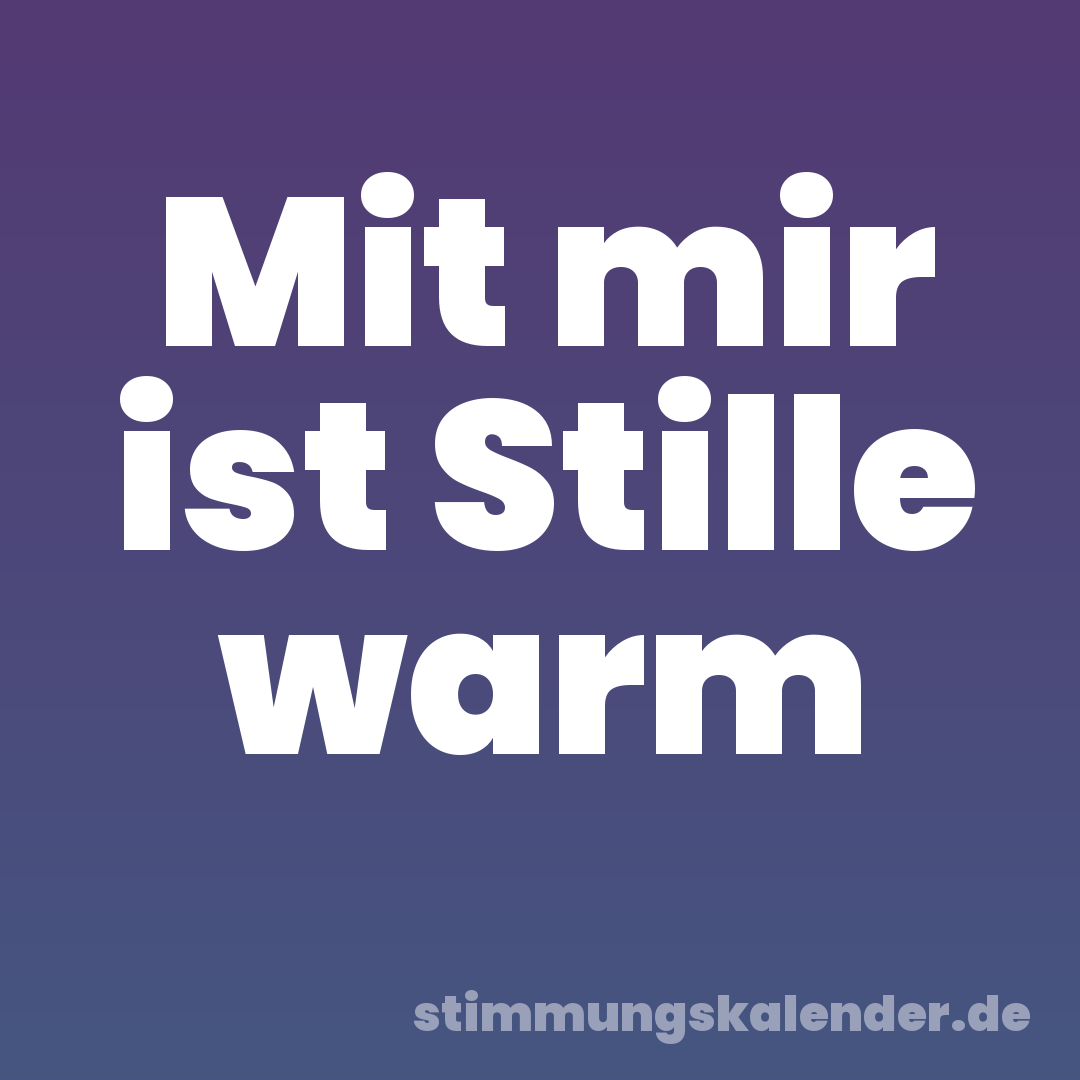 Mit mir ist Stille warm