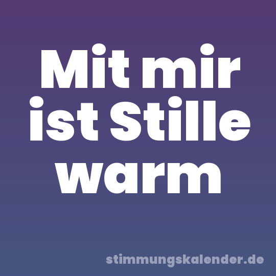 Mit mir ist Stille warm
