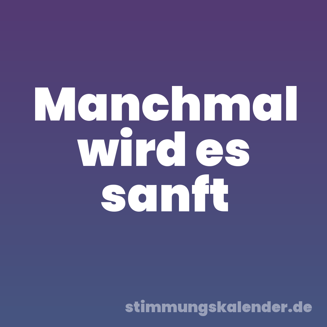 Manchmal wird es sanft