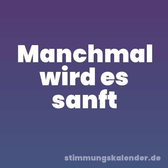 Manchmal wird es sanft