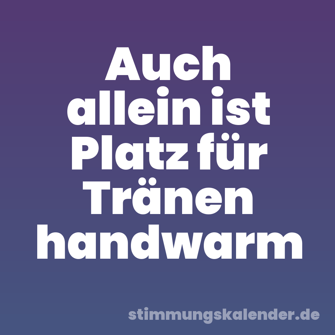 Auch allein ist Platz für Tränen handwarm