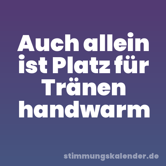 Auch allein ist Platz für Tränen handwarm
