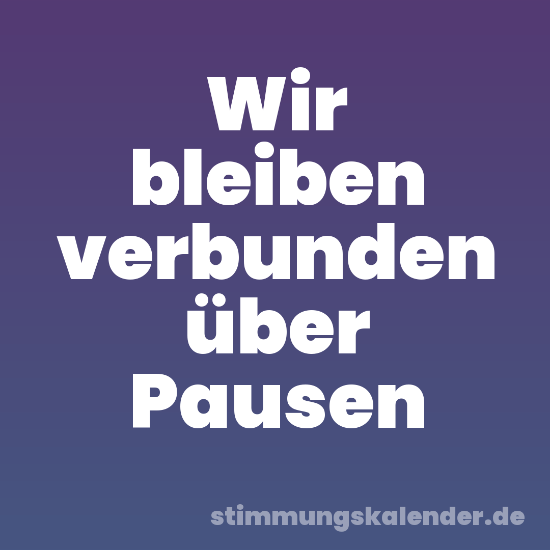 Wir bleiben verbunden über Pausen