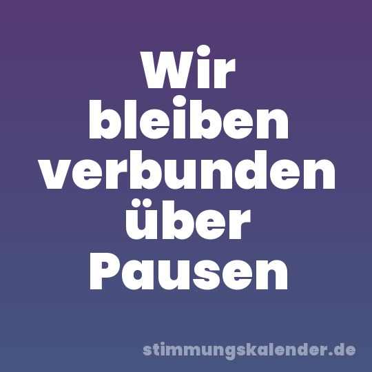 Wir bleiben verbunden über Pausen