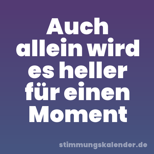 Auch allein wird es heller für einen Moment