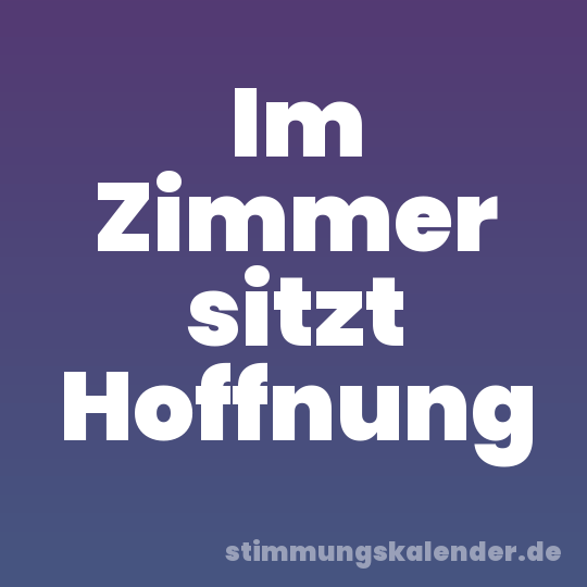 Im Zimmer sitzt Hoffnung