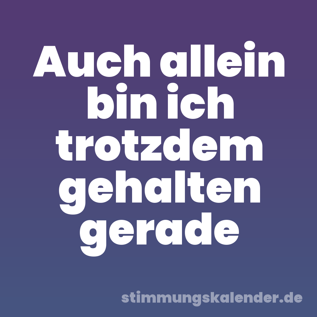 Auch allein bin ich trotzdem gehalten gerade