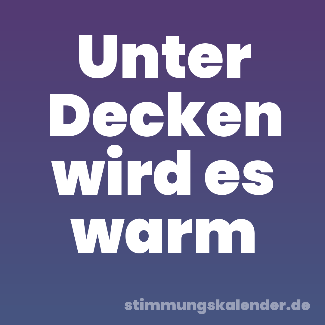 Unter Decken wird es warm