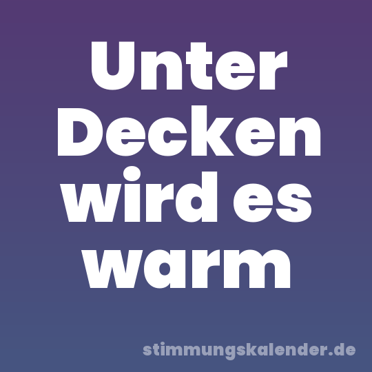 Unter Decken wird es warm
