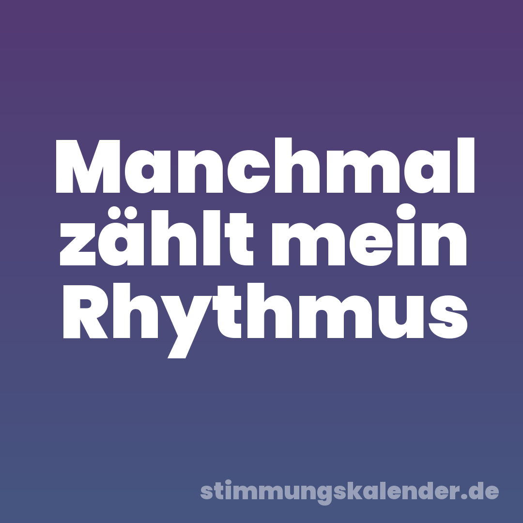 Manchmal zählt mein Rhythmus