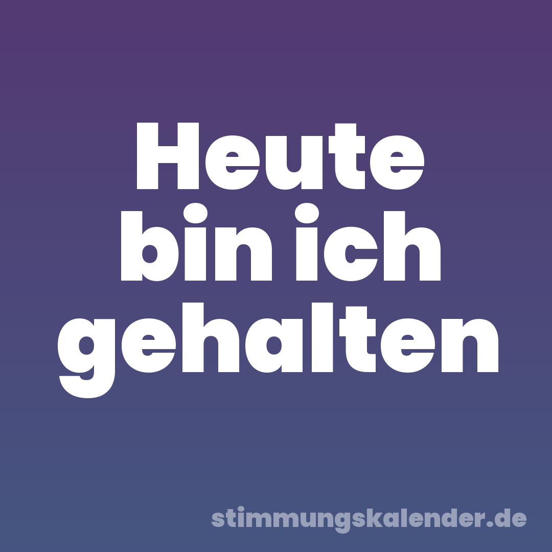 Heute bin ich gehalten