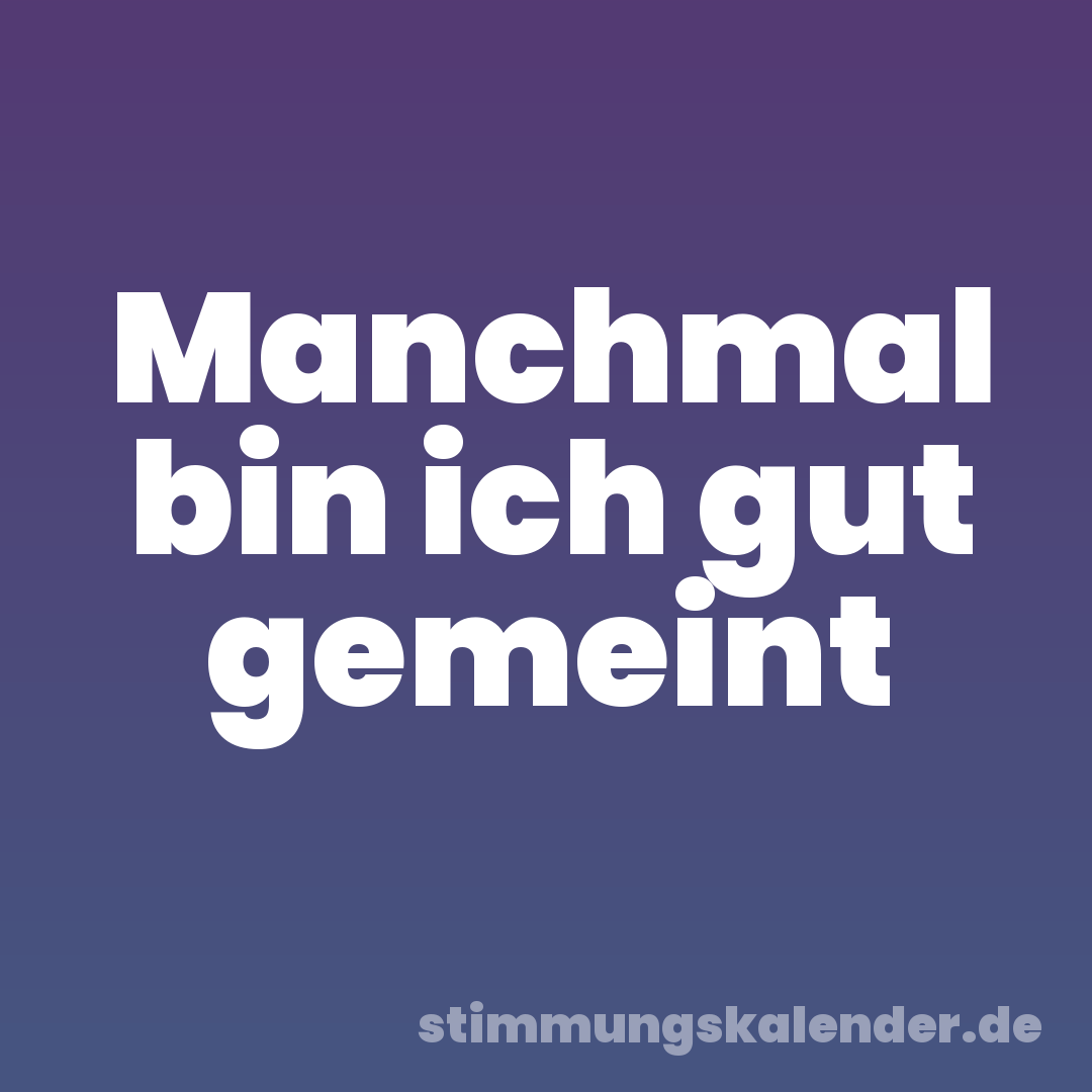 Manchmal bin ich gut gemeint