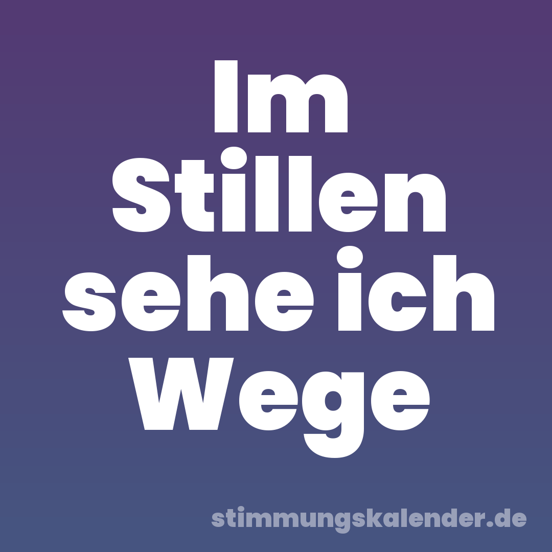 Im Stillen sehe ich Wege