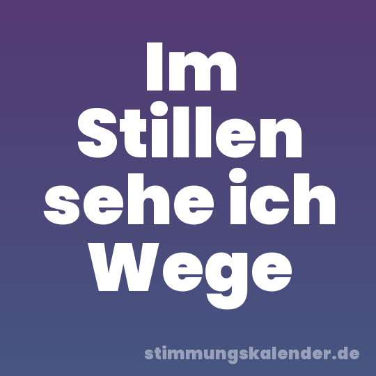 Im Stillen sehe ich Wege
