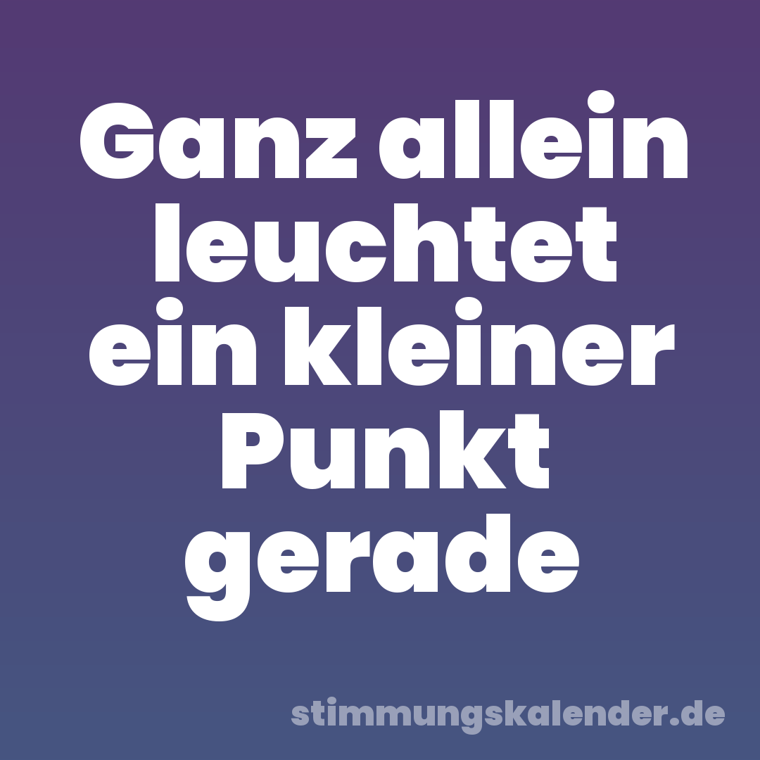 Ganz allein leuchtet ein kleiner Punkt gerade
