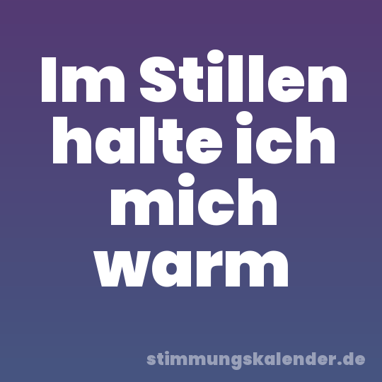 Im Stillen halte ich mich warm