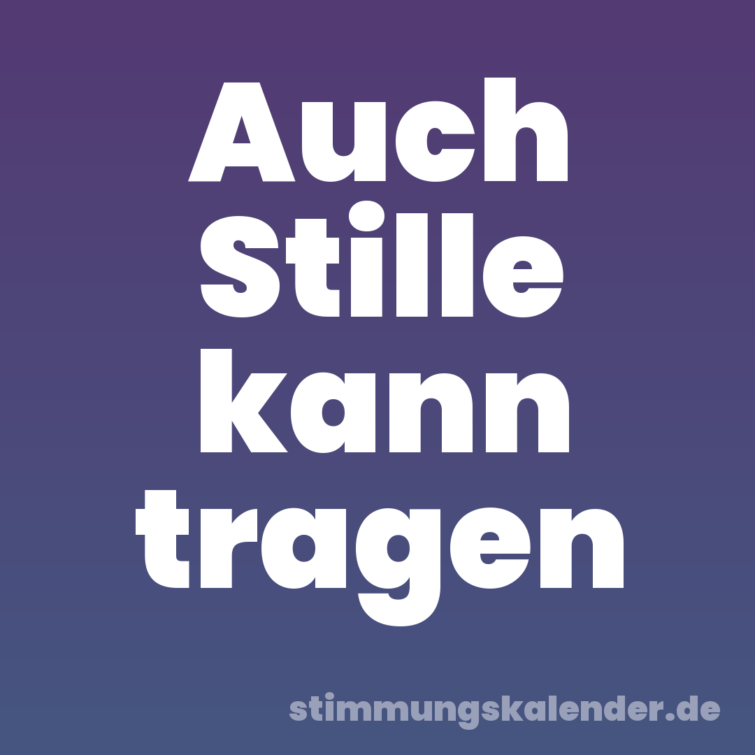 Auch Stille kann tragen