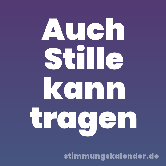 Auch Stille kann tragen