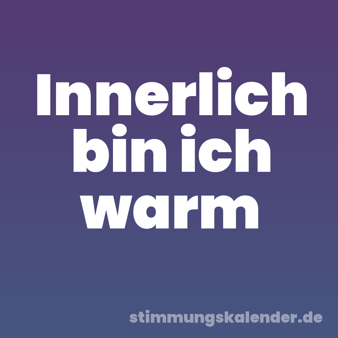 Innerlich bin ich warm