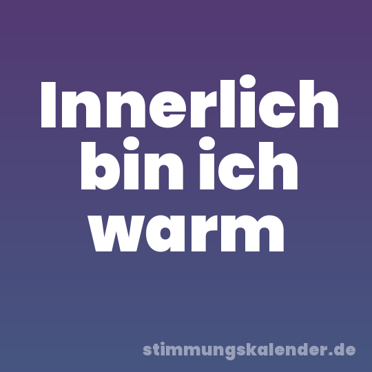 Innerlich bin ich warm