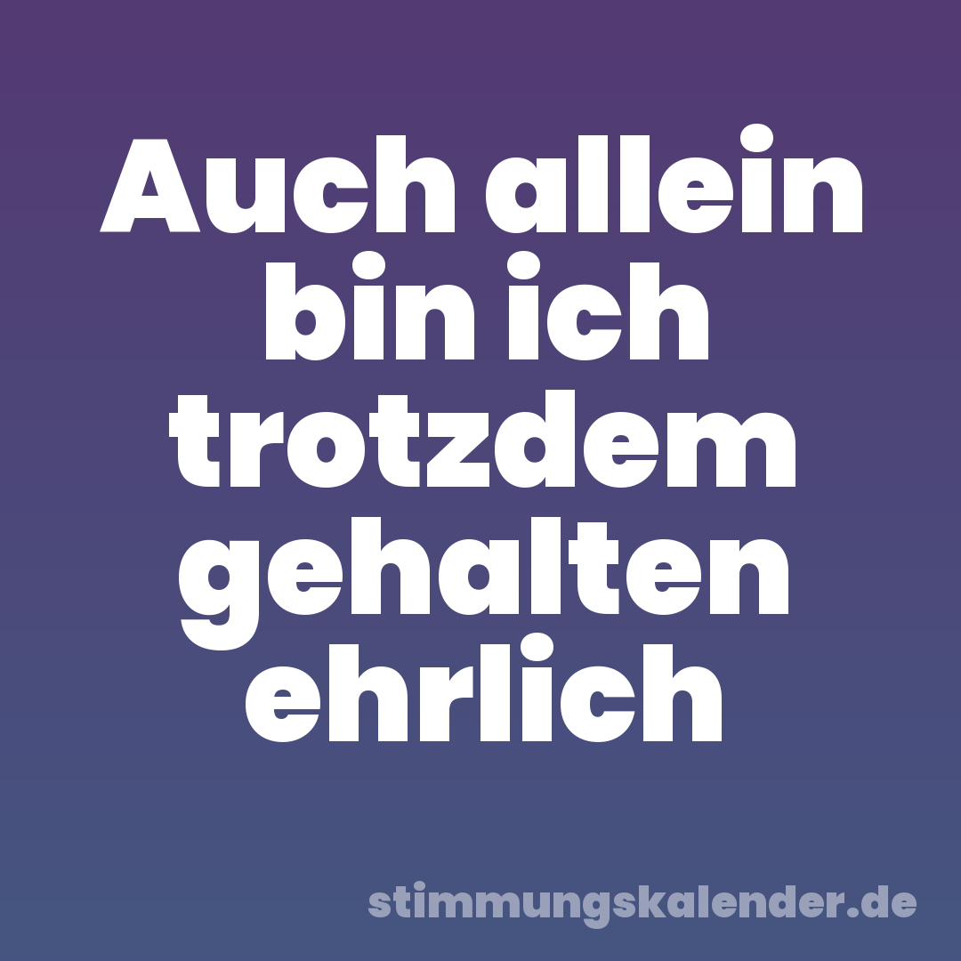 Auch allein bin ich trotzdem gehalten ehrlich