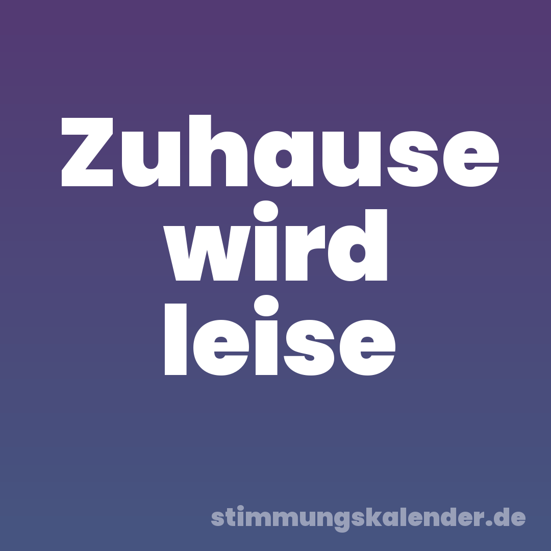 Zuhause wird leise