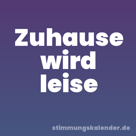 Zuhause wird leise