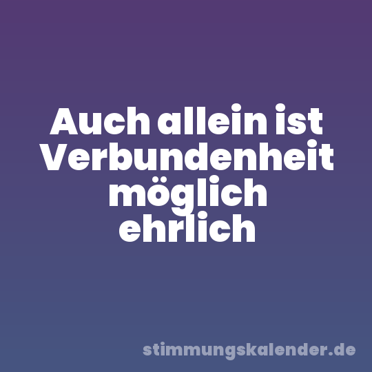 Auch allein ist Verbundenheit möglich ehrlich