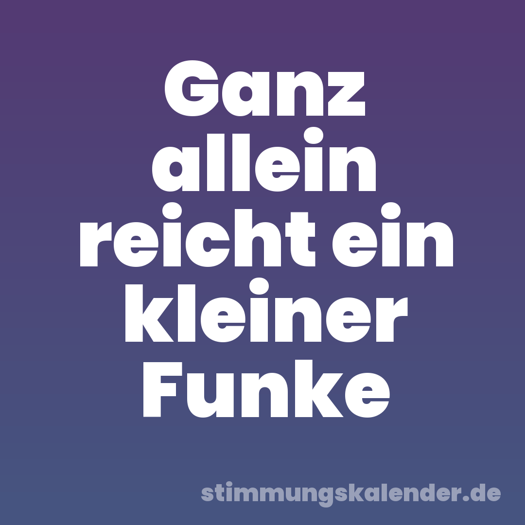 Ganz allein reicht ein kleiner Funke