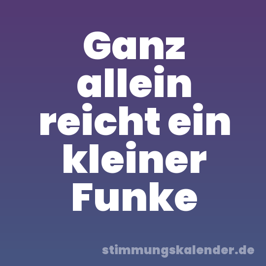 Ganz allein reicht ein kleiner Funke
