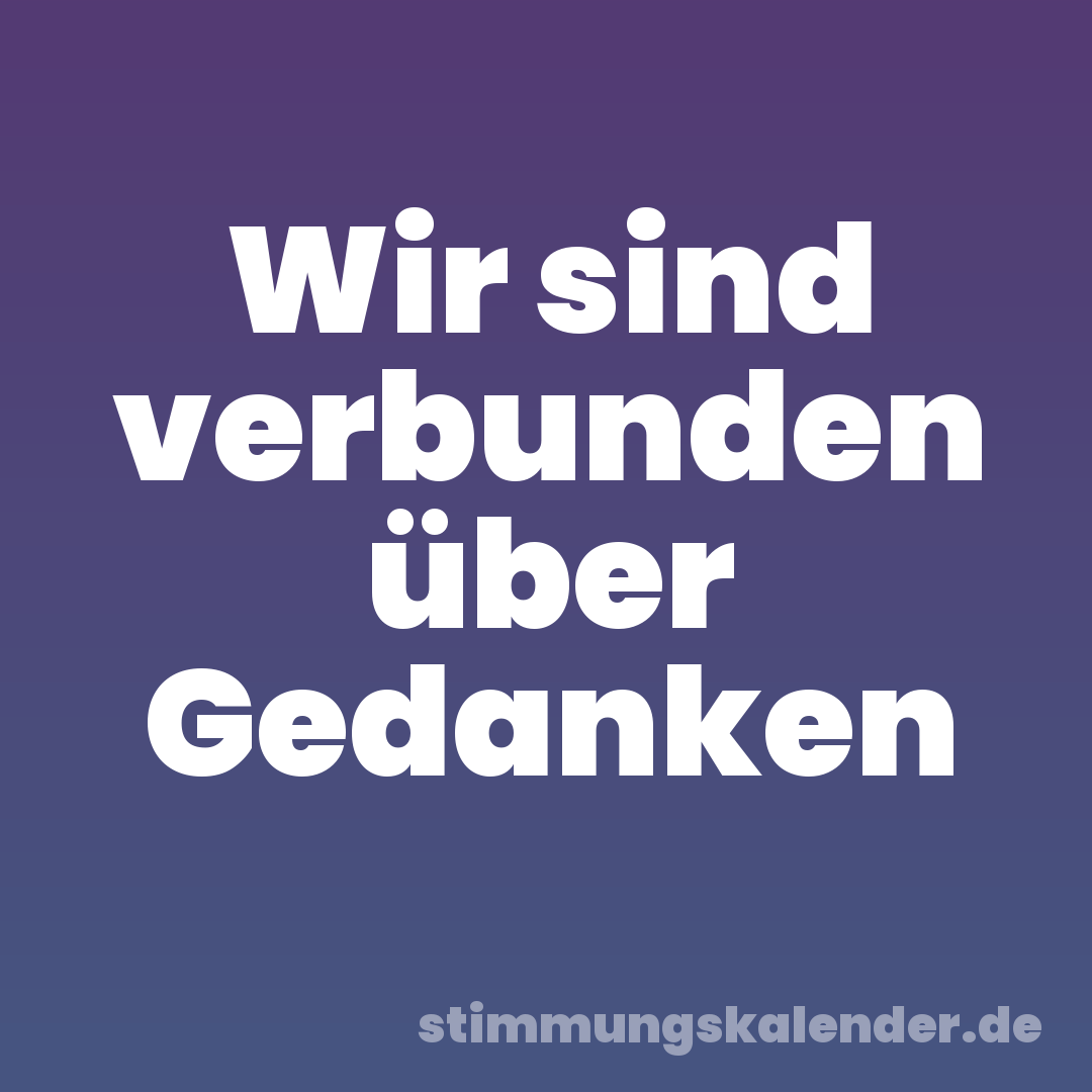 Wir sind verbunden über Gedanken