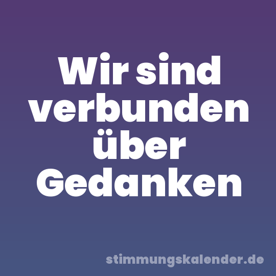 Wir sind verbunden über Gedanken
