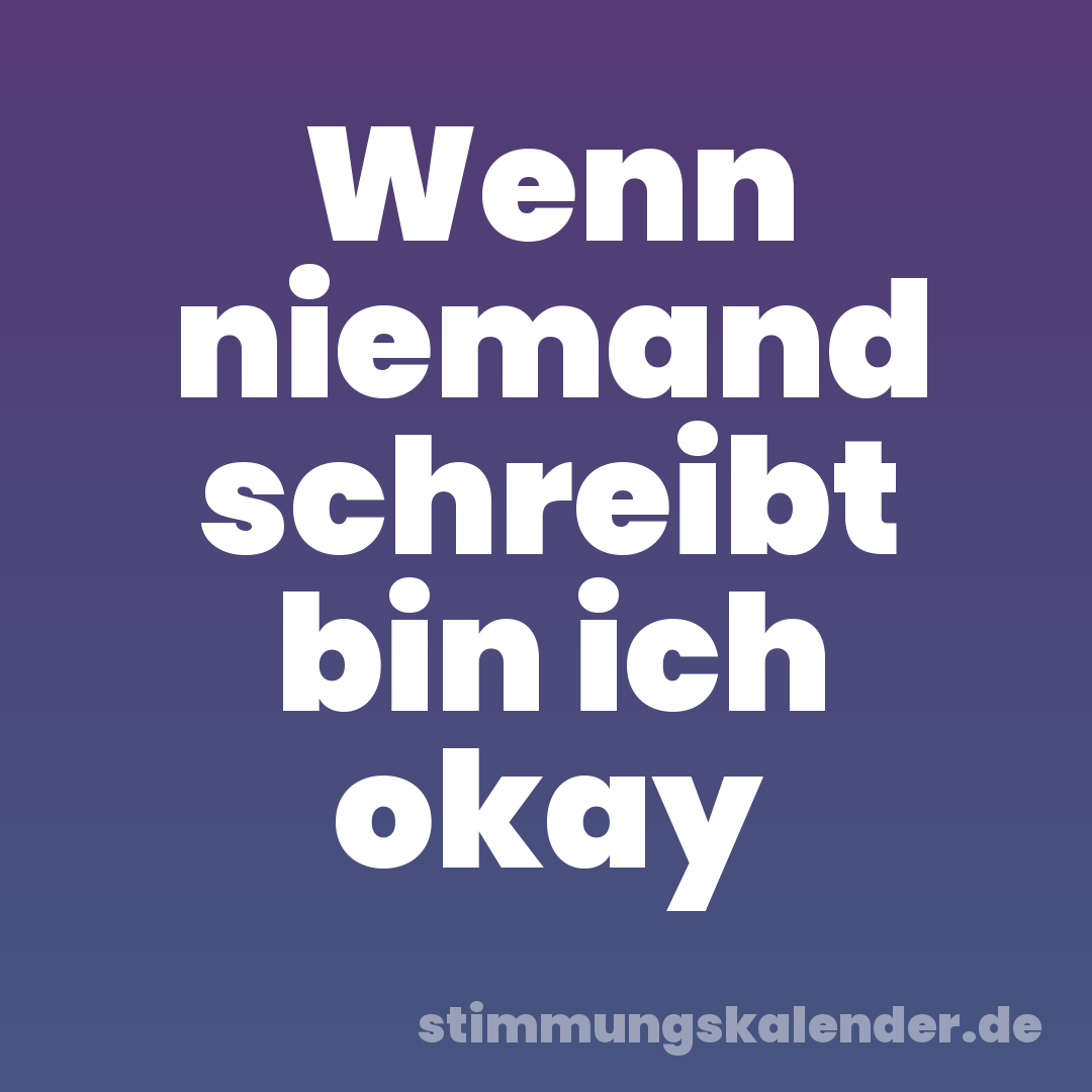 Wenn niemand schreibt bin ich okay